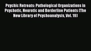 Read Psychic Retreats: Pathological Organizations in Psychotic Neurotic and Borderline Patients