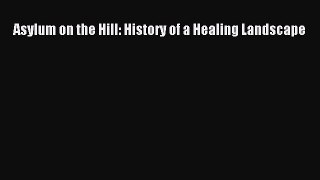 Read Asylum on the Hill: History of a Healing Landscape Ebook Free