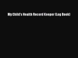 Read My Child's Health Record Keeper (Log Book) Ebook Free
