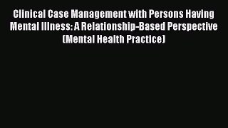 Read Clinical Case Management with Persons Having Mental Illness: A Relationship-Based Perspective