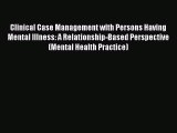 Read Clinical Case Management with Persons Having Mental Illness: A Relationship-Based Perspective