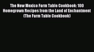Read The New Mexico Farm Table Cookbook: 100 Homegrown Recipes from the Land of Enchantment