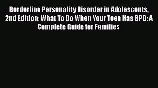 Read Borderline Personality Disorder in Adolescents 2nd Edition: What To Do When Your Teen