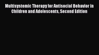 Download Multisystemic Therapy for Antisocial Behavior in Children and Adolescents Second Edition
