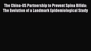 Read The China-US Partnership to Prevent Spina Bifida: The Evolution of a Landmark Epidemiological