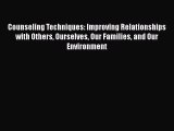 Read Counseling Techniques: Improving Relationships with Others Ourselves Our Families and