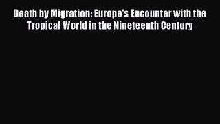 Read Death by Migration: Europe's Encounter with the Tropical World in the Nineteenth Century