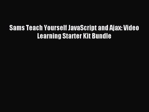 Download Sams Teach Yourself JavaScript and Ajax: Video Learning Starter Kit Bundle PDF Free