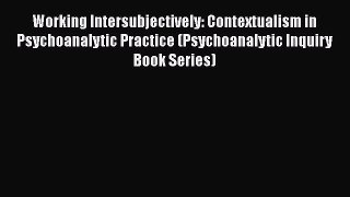 Read Working Intersubjectively: Contextualism in Psychoanalytic Practice (Psychoanalytic Inquiry