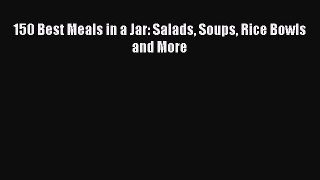 Read Books 150 Best Meals in a Jar: Salads Soups Rice Bowls and More Ebook PDF