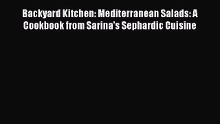 Read Books Backyard Kitchen: Mediterranean Salads: A Cookbook from Sarina's Sephardic Cuisine