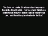 Read Book The Case for Latvia: Disinformation Campaigns Against a Small Nation - Fourteen Hard