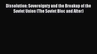 Download Book Dissolution: Sovereignty and the Breakup of the Soviet Union (The Soviet Bloc