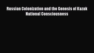 Read Book Russian Colonization and the Genesis of Kazak National Consciousness E-Book Download