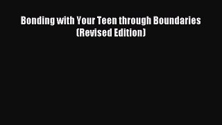 Read Bonding with Your Teen through Boundaries (Revised Edition) Ebook Free