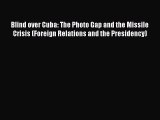 Read Book Blind over Cuba: The Photo Gap and the Missile Crisis (Foreign Relations and the