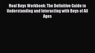 Read Real Boys Workbook: The Definitive Guide to Understanding and Interacting with Boys of