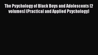 Read The Psychology of Black Boys and Adolescents [2 volumes] (Practical and Applied Psychology)