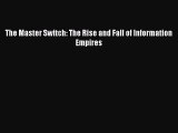 [PDF] The Master Switch: The Rise and Fall of Information Empires [Download] Full Ebook