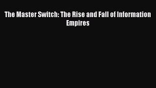 [PDF] The Master Switch: The Rise and Fall of Information Empires [Download] Full Ebook