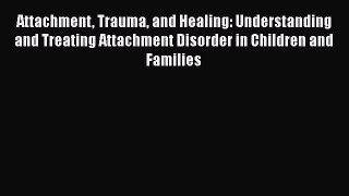 Download Attachment Trauma and Healing: Understanding and Treating Attachment Disorder in Children