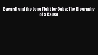 [PDF] Bacardi and the Long Fight for Cuba: The Biography of a Cause [Read] Full Ebook