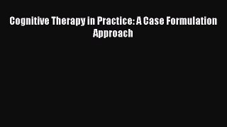 Read Cognitive Therapy in Practice: A Case Formulation Approach Ebook Free