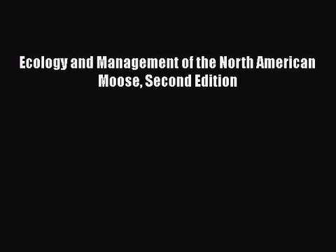 Read Books Ecology and Management of the North American Moose Second Edition E-Book Free