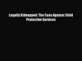 Download Legally Kidnapped: The Case Against Child Protective Services Ebook Online