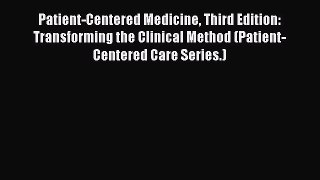 Read Patient-Centered Medicine Third Edition: Transforming the Clinical Method (Patient-Centered