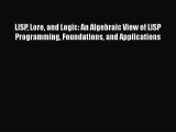 Read LISP Lore and Logic: An Algebraic View of LISP Programming Foundations and Applications