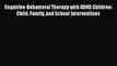 Read Cognitive-Behavioral Therapy with ADHD Children: Child Family and School Interventions