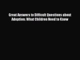 Read Great Answers to Difficult Questions about Adoption: What Children Need to Know PDF Free