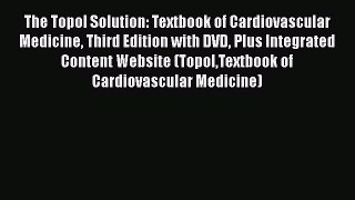Download The Topol Solution: Textbook of Cardiovascular Medicine Third Edition with DVD Plus