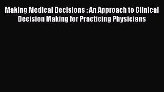Read Making Medical Decisions : An Approach to Clinical Decision Making for Practicing Physicians