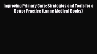 Read Improving Primary Care: Strategies and Tools for a Better Practice (Lange Medical Books)
