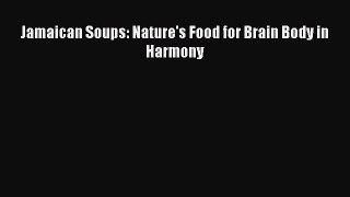 Read Books Jamaican Soups: Nature's Food for Brain Body in Harmony E-Book Free
