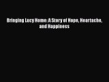 Read Bringing Lucy Home: A Story of Hope Heartache and Happiness Ebook Free