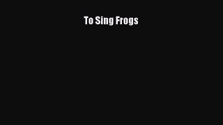 Read To Sing Frogs Ebook Free