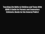 Read Teaching Life Skills to Children and Teens With ADHD: A Guide for Parents and Counselors