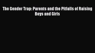 Read Book The Gender Trap: Parents and the Pitfalls of Raising Boys and Girls E-Book Free