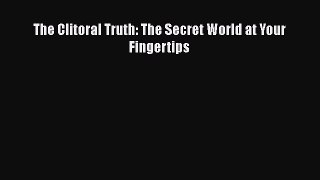 Read The Clitoral Truth: The Secret World at Your Fingertips Ebook Free