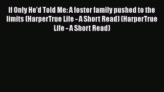 Read If Only He'd Told Me: A foster family pushed to the limits (HarperTrue Life - A Short