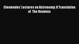 [Download] Cleomedes' Lectures on Astronomy: A Translation of  The Heavens PDF Online