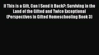 Read If This is a Gift Can I Send it Back?: Surviving in the Land of the Gifted and Twice Exceptional