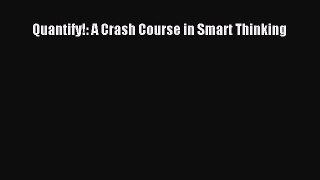 [Download] Quantify!: A Crash Course in Smart Thinking Read Online