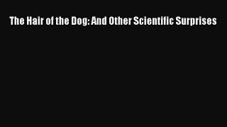 [Download] The Hair of the Dog: And Other Scientific Surprises PDF Online