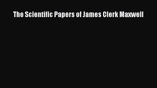 [Download] The Scientific Papers of James Clerk Maxwell Ebook Online
