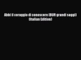 [Download] Abbi il coraggio di conoscere (BUR grandi saggi) (Italian Edition) Read Online