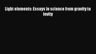 [Download] Light elements: Essays in science from gravity to levity Read Online